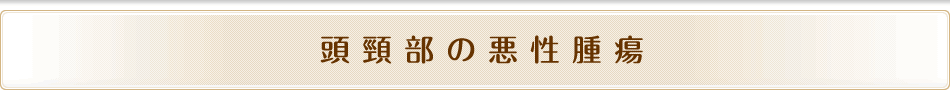 頭頸部の悪性腫瘍